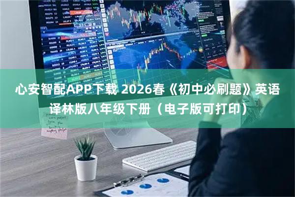 心安智配APP下载 2026春《初中必刷题》英语译林版八年级下册（电子版可打印）